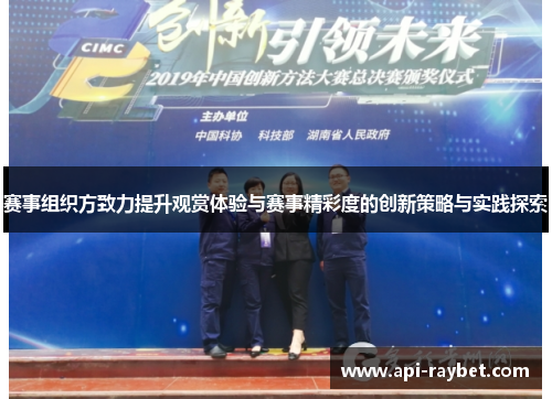 赛事组织方致力提升观赏体验与赛事精彩度的创新策略与实践探索