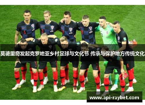 莫德里奇发起克罗地亚乡村足球与文化节 传承与保护地方传统文化