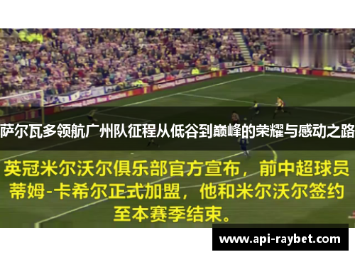 萨尔瓦多领航广州队征程从低谷到巅峰的荣耀与感动之路