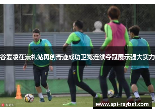 谷爱凌在崇礼站再创奇迹成功卫冕连续夺冠展示强大实力 谷爱凌在崇礼站再创奇迹成功卫冕连续夺冠展示强大实力